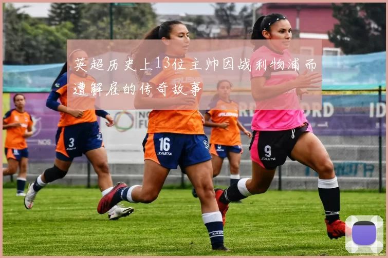 英超历史上13位主帅因战利物浦而遭解雇的传奇故事