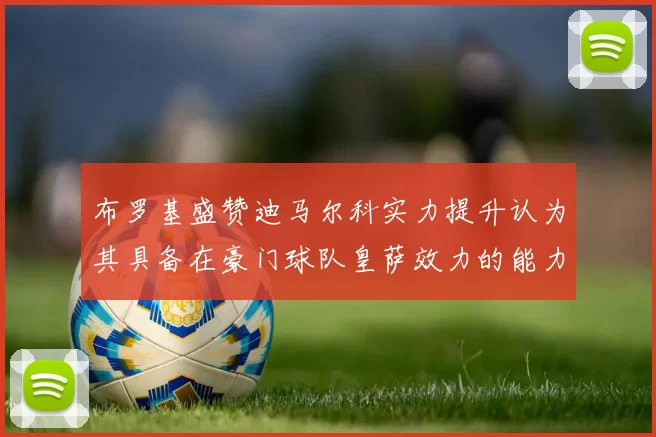 布罗基盛赞迪马尔科实力提升认为其具备在豪门球队皇萨效力的能力