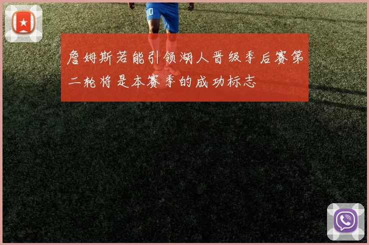 詹姆斯若能引领湖人晋级季后赛第二轮将是本赛季的成功标志